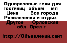 Одноразовые гели для гостиниц, объем 10 мл › Цена ­ 1 - Все города Развлечения и отдых » Другое   . Орловская обл.,Орел г.